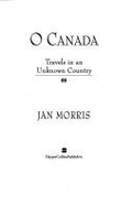 O Canada: Travels in an Unknown Country