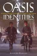 Oasis Identities: Uyghur Nationalism Along China's Silk Road