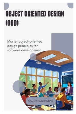 Object-Oriented Design (OOD): Master object-oriented design principles for software development - Hawthorne, Caden