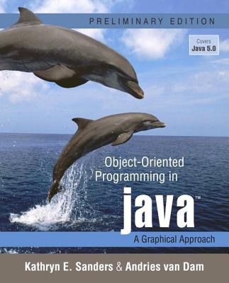Object-Oriented Programming in Java: A Graphical Approach - Sanders, Kathryn E, and Van Dam, Andries