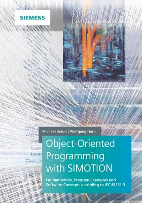Object-Oriented Programming with SIMOTION: Fundamentals, Program Examples and Software Concepts According to IEC 61131-3 - Braun, Michael, and Horn, Wolfgang