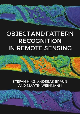 Object & Pattern Recognition In Remote Sensing: Modelling and Monitoring Environmental and Anthropogenic Objects and Change Processes - Hinz, Stefan, Prof. (Editor), and Braun, Andreas, Dr. (Editor), and Weinmann, Martin, Prof. (Editor)