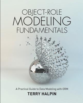 Object-Role Modeling Fundamentals: A Practical Guide to Data Modeling with ORM - Halpin, Terry, Dr.