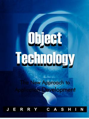 Object Technology: The New Approach to Application Development - Cashin, Jerry