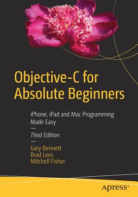 Objective-C for Absolute Beginners: Iphone, iPad and Mac Programming Made Easy - Bennett, Gary, and Lees, Brad, and Fisher, Mitchell