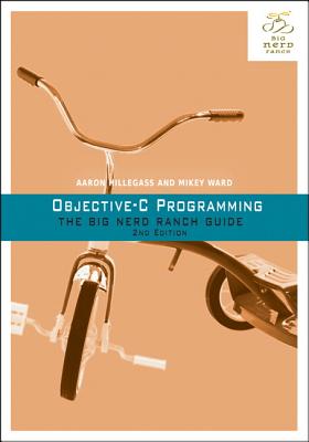 Objective-C Programming: The Big Nerd Ranch Guide - Hillegass, Aaron, and Ward, Mikey