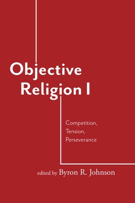 Objective Religion: Competition, Tension, Perseverance - Johnson, Byron R (Editor), and Stark, Rodney (Foreword by)