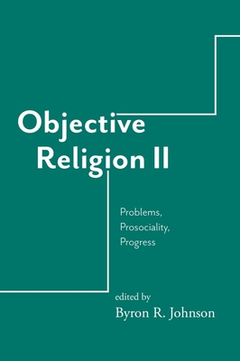 Objective Religion: Problems, Prosociality, Progress - Johnson, Byron R (Editor)