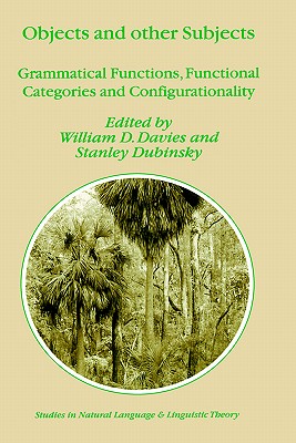 Objects and Other Subjects: Grammatical Functions, Functional Categories and Configurationality - Davies, William D (Editor), and Dubinsky, Stanley (Editor)