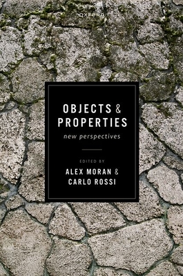 Objects and Properties: New Perspectives - Moran, Alex (Volume editor), and Rossi, Carlo (Volume editor)