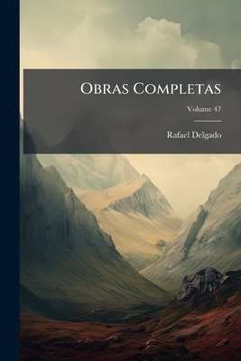 Obras Completas; Volume 47 - Delgado, Rafael