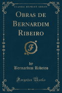 Obras de Bernardim Ribeiro (Classic Reprint)