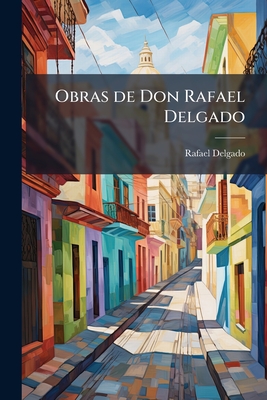 Obras de Don Rafael Delgado - Delgado, Rafael