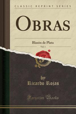 Obras, Vol. 1: Blason de Plata (Classic Reprint) - Rojas, Ricardo
