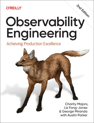 Observability Engineering: Achieving Production Excellence - Majors, Charity, and Fong-Jones, Liz, and Miranda, George