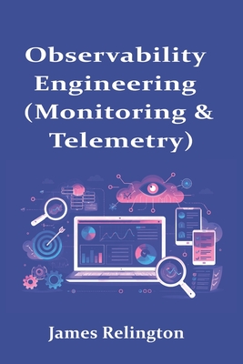 Observability Engineering (Monitoring & Telemetry) - Relington, James