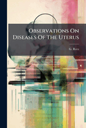 Observations on Diseases of the Uterus