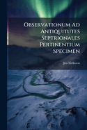 Observationum Ad Antiquitutes Septrionales Pertinentium Specimen