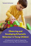 Observing and Developing Schematic Behaviour in Young Children: A Professional's Guide for Supporting Children's Learning, Play and Development