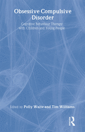 Obsessive Compulsive Disorder: Cognitive Behaviour Therapy with Children and Young People