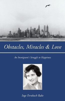 Obstacles, Miracles & Love: An Immigrant's Struggle to Happiness - Rabe, Inge Fernbach