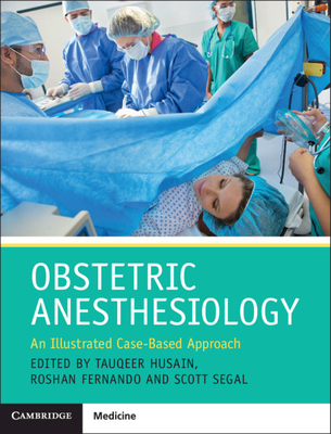 Obstetric Anesthesiology: An Illustrated Case-Based Approach - Husain, Tauqeer (Editor), and Fernando, Roshan (Editor), and Segal, Scott (Editor)