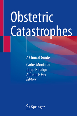 Obstetric Catastrophes: A Clinical Guide - Montufar, Carlos (Editor), and Hidalgo, Jorge (Editor), and Gei, Alfredo F. (Editor)