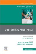 Obstetrical Anesthesia, an Issue of Anesthesiology Clinics: Volume 39-4