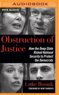 Obstruction of Justice: How the Deep State Risked National Security to Protect the Democrats