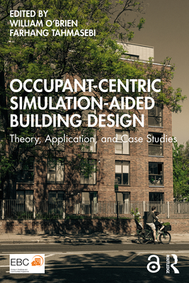 Occupant-Centric Simulation-Aided Building Design: Theory, Application, and Case Studies - O'Brien, William (Editor), and Tahmasebi, Farhang (Editor)