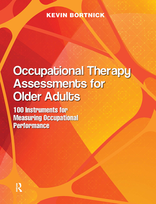 Occupational Therapy Assessments for Older Adults: 100 Instruments for Measuring Occupational Performance - Bortnick, Kevin
