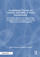 Occupational Therapy for Children with Dme or Twice Exceptionality: A Practical Approach to Support High Learning Potential, Sensory Processing Differences and Self-Regulation