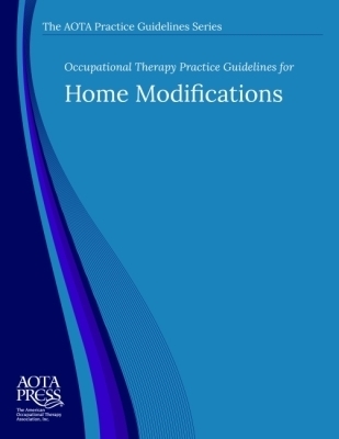Occupational Therapy Practice Guidelines for Home Modifications - Siebert, Carol, and Smallfield, Stacy, and Stark, Susy