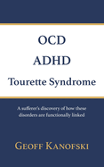 OCD, ADHD, Tourette Syndrome: A sufferer's discovery of how these disorders are functionally linked