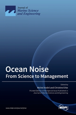 Ocean Noise: From Science to Management - Andr�, Michel (Guest editor), and Erbe, Christine (Guest editor)