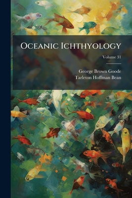Oceanic Ichthyology - Goode, George Brown, and Tarleton Hoffman Bean (Creator)
