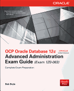 Ocp Oracle Database 12c Advanced Administration Exam Guide (Exam 1z0-063)