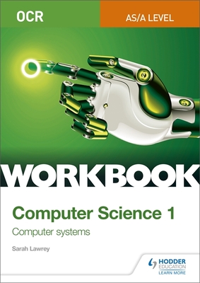 OCR AS/A-level Computer Science Workbook 1: Computer systems - Lawrey, Sarah