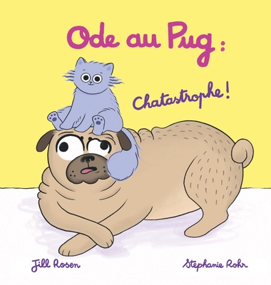 Ode au Pug: Chatastrophe ! - Rosen, Jill, and Rohr, Stephanie (Illustrator)