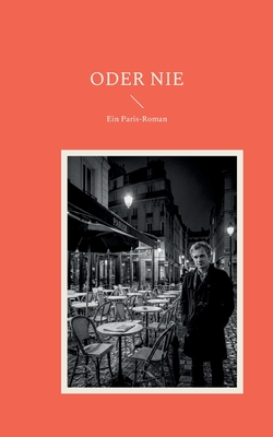 Oder nie: Ein Paris-Roman - Bartel, Rainer