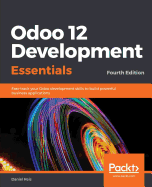 Odoo 12 Development Essentials: Fast-track your Odoo development skills to build powerful business applications