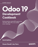 Odoo 19 Development Cookbook: Build production-grade ERP applications with OWL, REST APIs, and scalable server-side logic