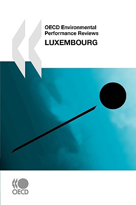 OECD Environmental Performance Reviews: Luxembourg - Organization for Economic Cooperation and Development (Editor)