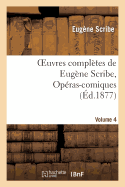 Oeuvres Compl�tes de Eug�ne Scribe, Op�ras-Comiques. S�r. 4, Vol. 4