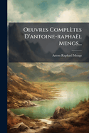 Oeuvres Completes D'Antoine-Raphael Mengs...