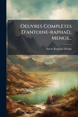 Oeuvres Completes D'Antoine-Raphael Mengs... - Mengs, Anton Raphael