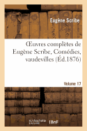 Oeuvres Completes de Eugene Scribe, Comedies, Vaudevilles. Ser. 2, Vol. 17