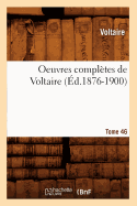 Oeuvres Completes de Voltaire. Tome 46 (Ed.1876-1900)