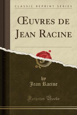 Oeuvres de Jean Racine (Classic Reprint) - Racine, Jean