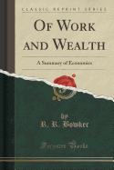 Of Work and Wealth: A Summary of Economics (Classic Reprint)